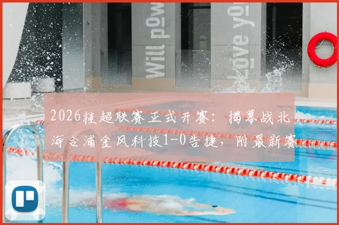 2026桂超联赛正式开赛：揭幕战北海合浦金风科技1-0告捷，附最新赛程、球队实力解析与积分榜前瞻