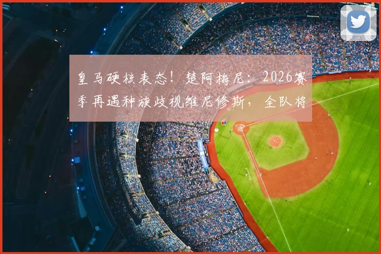 皇马硬核表态！楚阿梅尼：2026赛季再遇种族歧视维尼修斯，全队将直接退场抗议，足球界该如何应对？