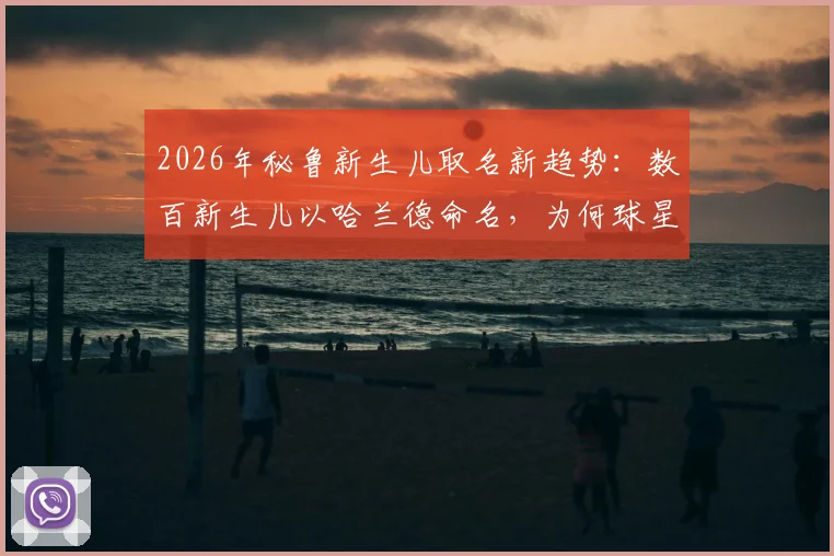 2026年秘鲁新生儿取名新趋势:数百新生儿以哈兰德命名,为何球星名字成父母新宠?